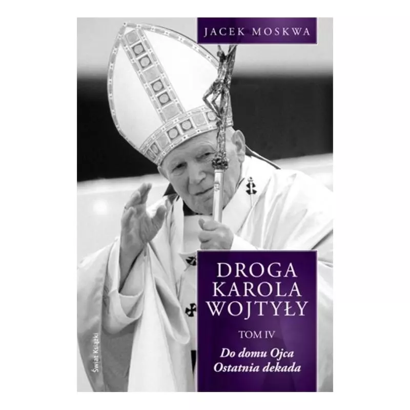 DO DOMU OJCA. OSTATNIA DEKADA. DROGA KAROLA WOJTYŁY 4 - Świat Książki