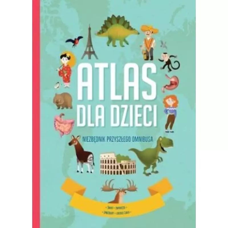 ATLAS DLA DZIECI. NIEZBĘDNIK PRZYSZŁEGO OMNIBUSA - Yoyo Books