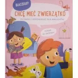 CHCĘ MIEĆ ZWIERZĄTKO. DLACZEGO? PYTANIA I ODPOWIEDZI DLA MALUCHÓW - Yoyo Books