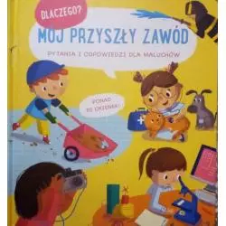 MÓJ PRZYSZŁY ZAWÓD. DLACZEGO? PYTANIA I ODPOWIEDZI DLA MALUCHÓW - Yoyo Books