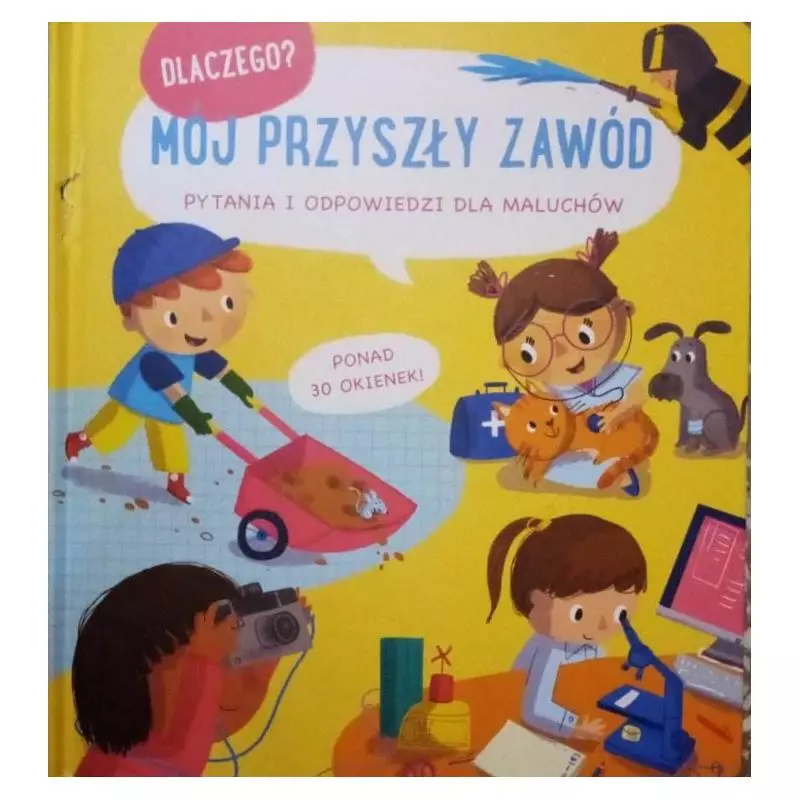 MÓJ PRZYSZŁY ZAWÓD. DLACZEGO? PYTANIA I ODPOWIEDZI DLA MALUCHÓW - Yoyo Books