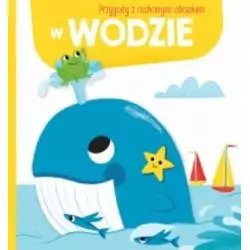 W WODZIE. PRZYGODY Z RUCHOMYMI OBRAZKAMI - Yoyo Books