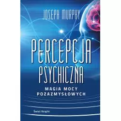 PERCEPCJA PSYCHICZNA: MAGIA MOCY POZAZMYSŁOWEJ - Świat Książki