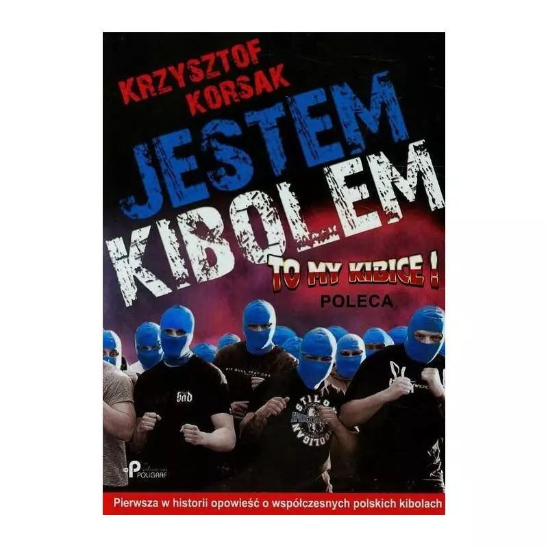 JESTEM KIBOLEM. PIERWSZA W HISTORII OPOWIEŚĆ O WSPÓŁCZESNYCH POLSKICH KIBOLACH - Poligraf