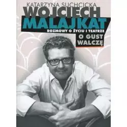 WOJCIECH MALAJKAT. O GUST WALCZĘ. ROZMOWY O ŻYCIU I TEATRZE - Edipresse