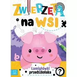 ZWIERZĘTA NA WSI. ŁAMIGŁÓWKI PRZEDSZKOLAKA - Aksjomat