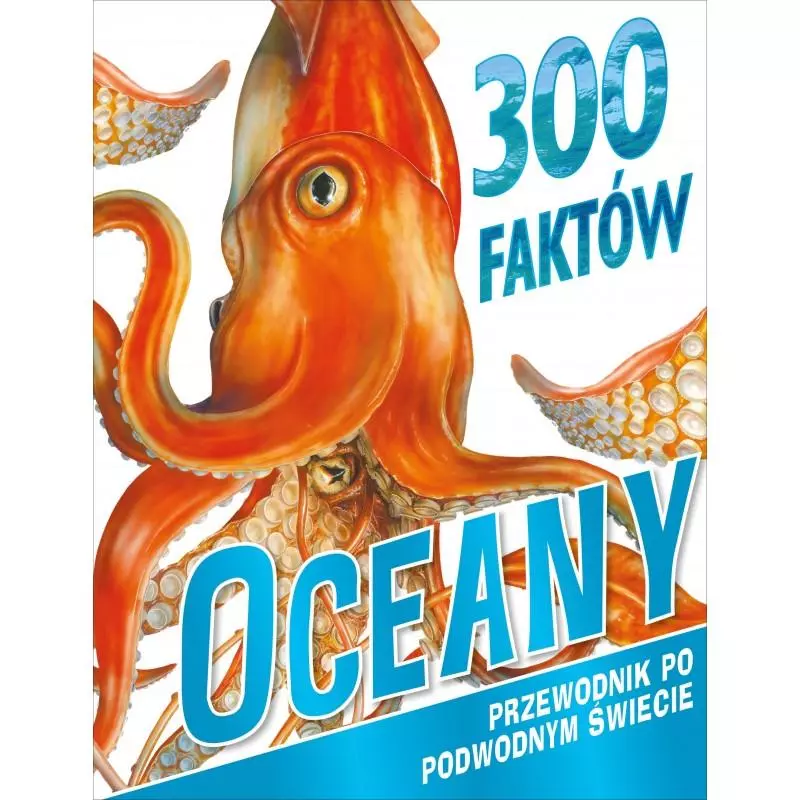 300 FAKTÓW OCEANY PRZEWODNIK PO PODWODNYM ŚWIECIE - Olesiejuk