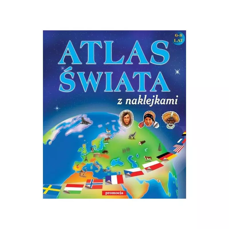 ATLAS ŚWIATA Z NAKLEJKAMI 6-8 LAT - Oficyna Wydawnicza Promocja