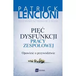 PIĘĆ DYSFUNKCJI PRACY ZESPOŁOWEJ. OPOWIEŚĆ O PRZYWÓDZTWIE - MT Biznes