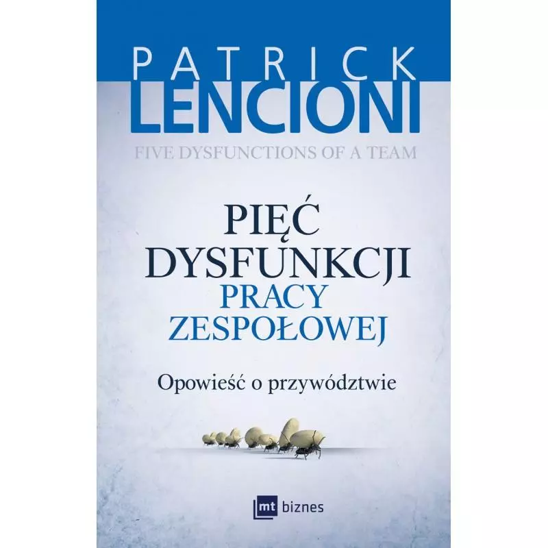 PIĘĆ DYSFUNKCJI PRACY ZESPOŁOWEJ. OPOWIEŚĆ O PRZYWÓDZTWIE - MT Biznes