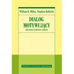 DIALOG MOTYWUJĄCY. JAK POMÓC LUDZIOM W ZMIANIE - Wydawnictwo Uniwersytetu Jagiellońskiego