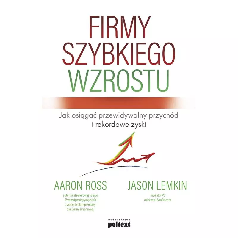 FIRMY SZYBKIEGO WZROSTU. JAK OSIĄGAĆ PRZEWIDYWALNY PRZYCHÓD I REKORDOWE ZYSKI - Poltext