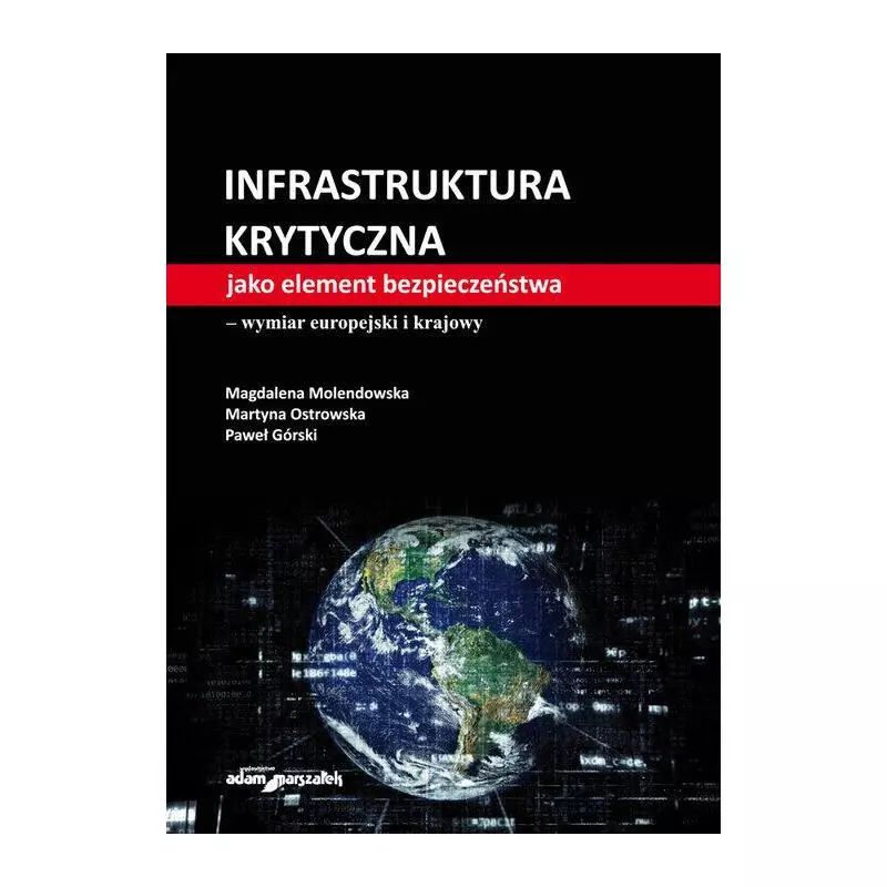 INFRASTRUKTURA KRYTYCZNA JAKO ELEMENT BEZPIECZEŃSTWA. WYMIAR EUROPEJSKI I KRAJOWY - Adam Marszałek