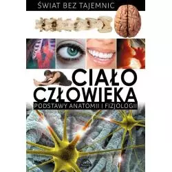 CIAŁO CZŁOWIEKA. PODSTAWY ANATOMII I FIZJOLOGII. ŚWIAT BEZ TAJEMNIC - Ibis