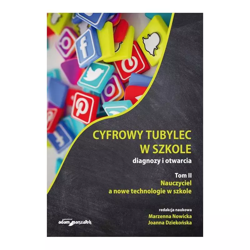 NAUCZYCIEL A NOWE TECHNOLOGIE W SZKOLE. CYFROWY TUBYLEC W SZKOLE. DIAGNOZY I OTWARCIA 2 - Adam Marszałek