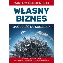 WŁASNY BIZNES. JAK DOJŚĆ DO SUKCESU? PRAKTYCZNY PORADNIK DLA WLAŚCICIELI FIRM I SZEFÓW ZESPOŁÓW - Bernardinum