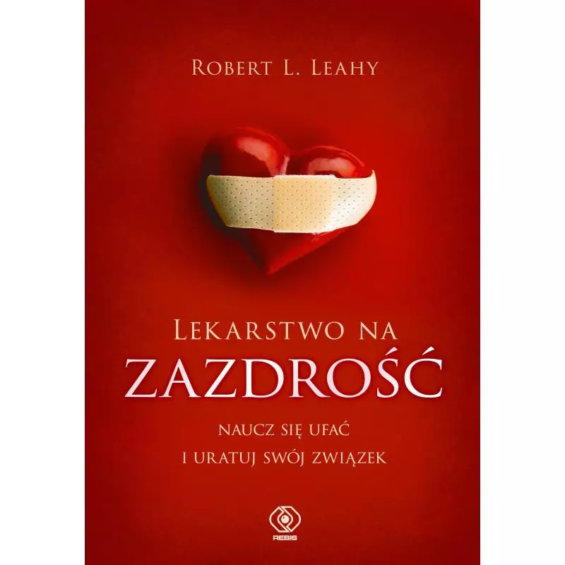 LEKARSTWO NA ZAZDROŚĆ. NAUCZ SIĘ UFAĆ I URATUJ SWÓJ ZWIĄZEK - Rebis