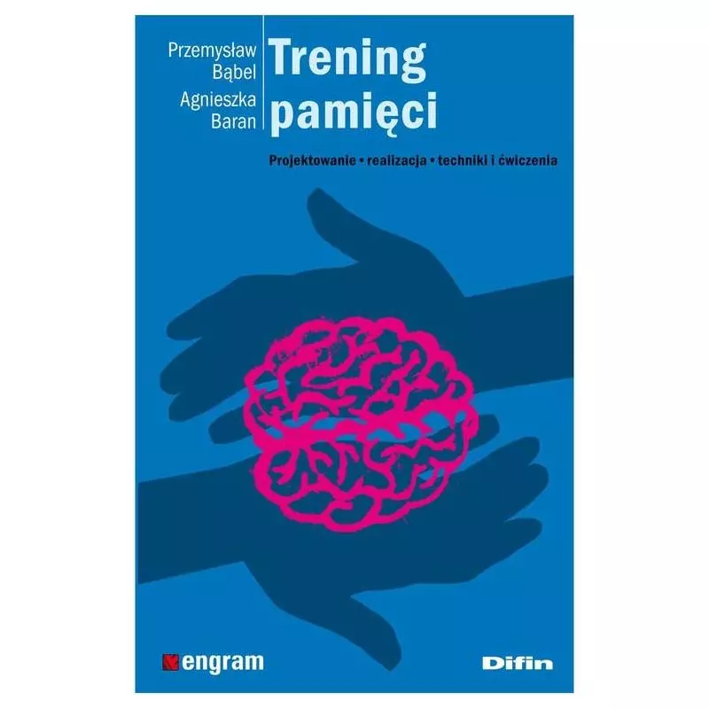 TRENING PAMIĘCI. PROJEKTOWANIE, REALIZACJA, TECHNIKI I ĆWICZENIA - Difin