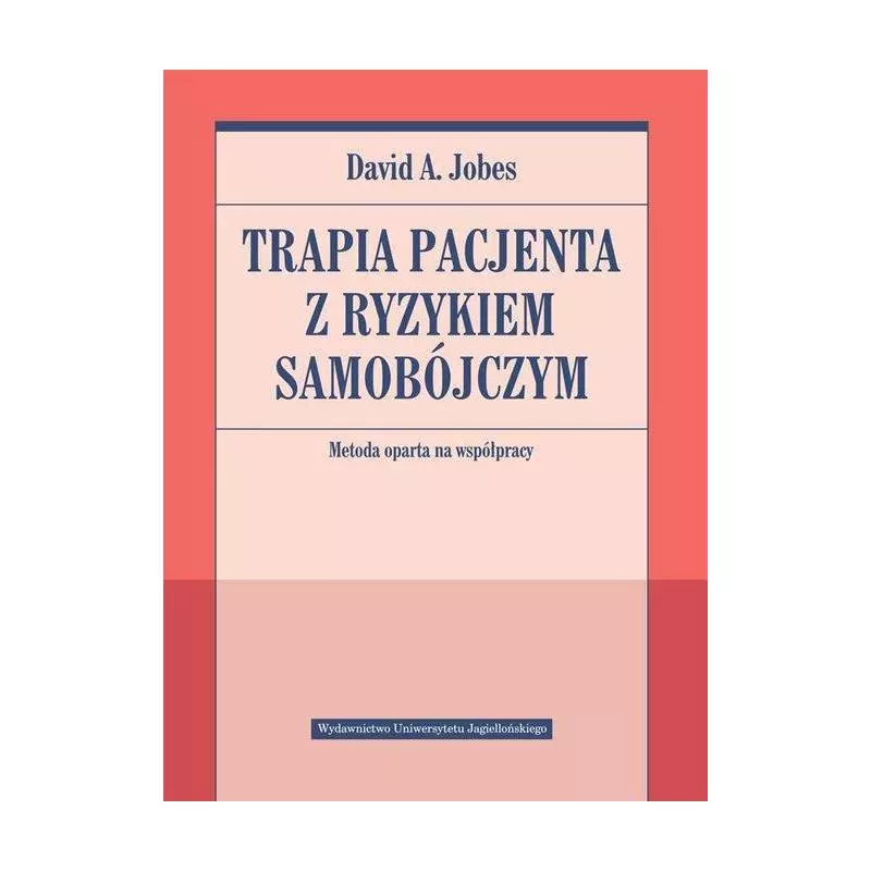 TERAPIA PACJENTA Z RYZYKIEM SAMOBÓJCZYM. METODA OPARTA NA WSPÓŁPRACY - Wydawnictwo Uniwersytetu Jagiellońskiego