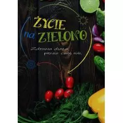 ŻYCIE NA ZIELONO. ZDROWA DIETA PRZEZ CAŁY ROK - Olesiejuk