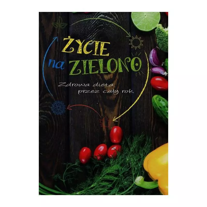 ŻYCIE NA ZIELONO. ZDROWA DIETA PRZEZ CAŁY ROK - Olesiejuk