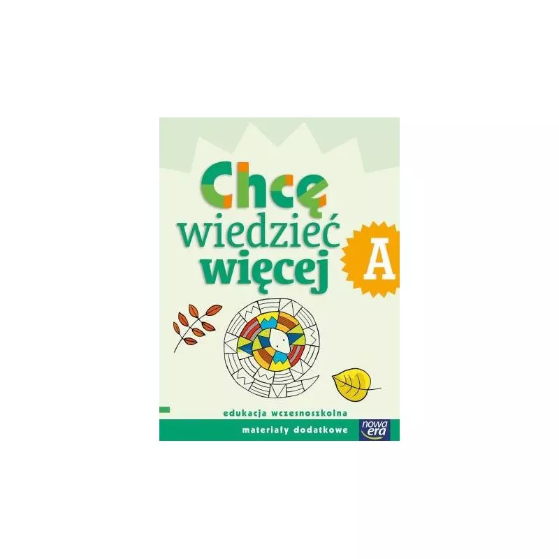 SZKOŁA NA MIARĘ CHCĘ WIEDZIEĆ WIĘCEJ ZESZYT A EDUKACJA WCZESNOSZKOLNA - Nowa Era SZKOŁA NA MIARĘ CHCĘ WIEDZIEĆ WIĘCEJ ZESZYT A EDUKACJA WCZESNOSZKOLNA - Nowa Era