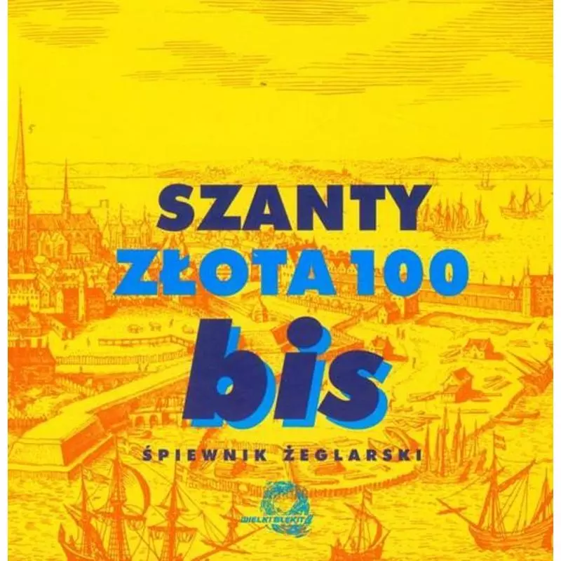 SZANTY. ZŁOTA 100 BIS. ŚPIEWNIK ŻEGLARSKI CD - Wielki Błękit