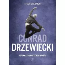 CONRAD DRZEWIECKI. REFORMATOR POLSKIEGO BALETU - Rebis