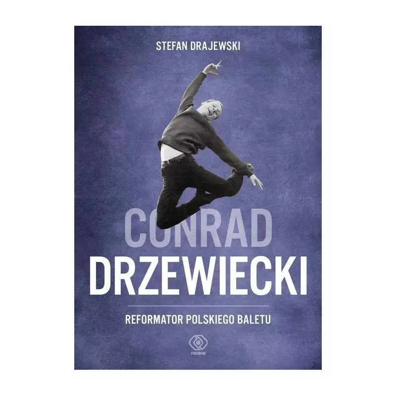 CONRAD DRZEWIECKI. REFORMATOR POLSKIEGO BALETU - Rebis