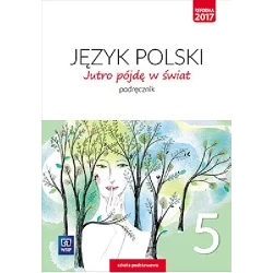 JĘZYK POLSKI JUTRO PÓJDĘ W ŚWIAT ZESZYT ĆWICZEŃ DLA KLASY 5 SZKOŁY PODSTAWOWEJ - WSiP