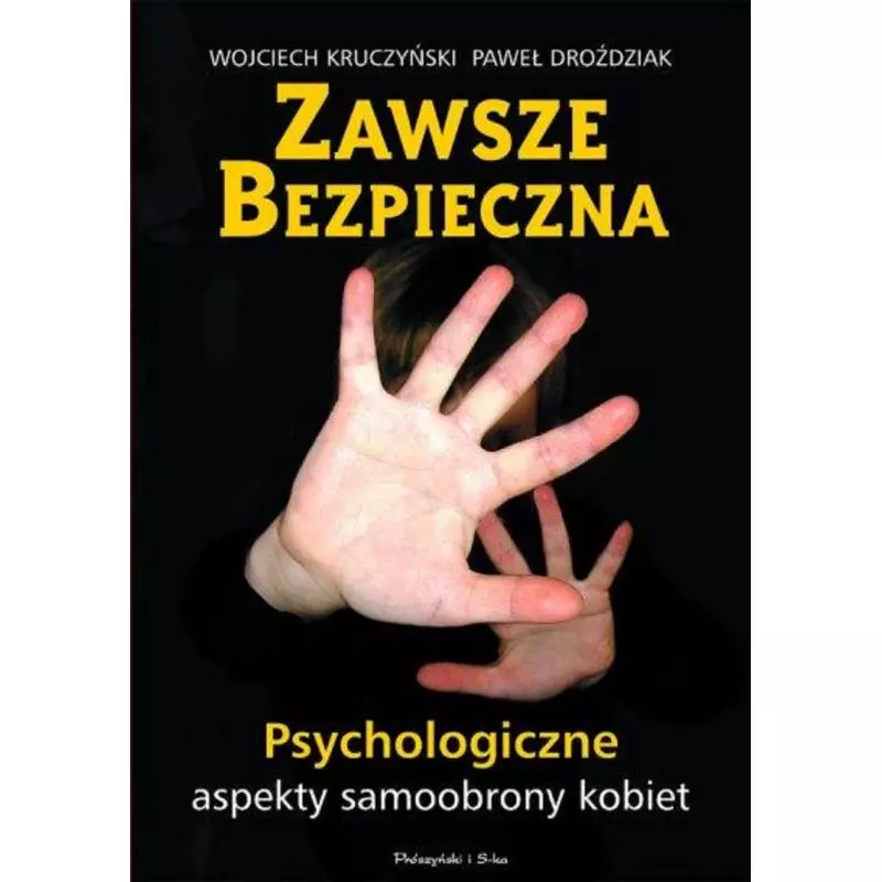 ZAWSZE BEZPIECZNA. PSYCHOLOGICZNE ASPEKTY SAMOOBRONY KOBIET - Prószyński