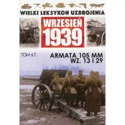 ARMATA 105 MM WZ.13 I 29. WIELKI LEKSYKON UZBROJENIA WRZESIEŃ 1939 67 - Edipresse Polska