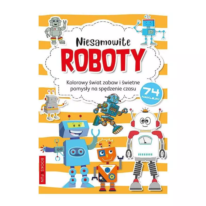 NIESAMOWITE ROBOTY. KSIĄŻECZKA Z NAKLEJKAMI - Books & Fun