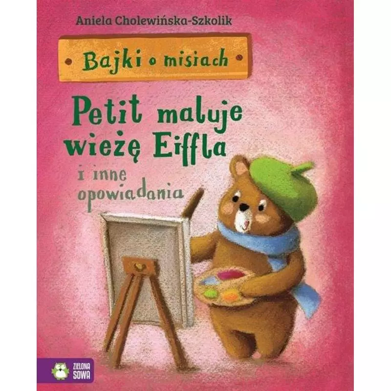 PETIT MALUJE WIEŻĘ EIFFLA I INNE OPOWIADANIA. BAJKI O MISIACH - Zielona Sowa