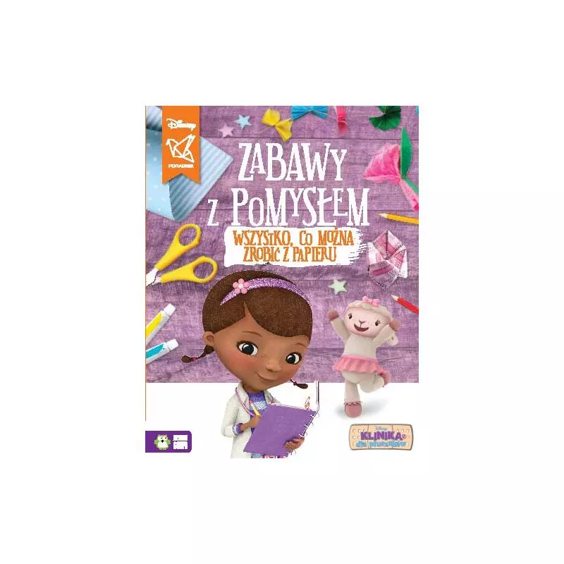 DISNEY KLINIKA DLA PLUSZAKÓW. ZABAWY Z POMYSŁEM. WSZYSTKO, CO MOŻNA ZROBIĆ Z PAPIERU - Zielona Sowa