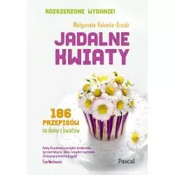 JADALNE KWIATY. 186 PRZEPISÓW NA DANIA Z KWIATÓW