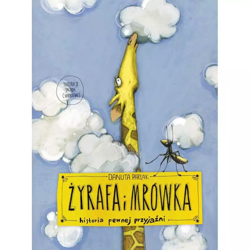 ŻYRAFA I MRÓWKA HISTORIA PEWNEJ PRZYJAŹNI Danuta Parlak - Muza ŻYRAFA I MRÓWKA HISTORIA PEWNEJ PRZYJAŹNI Danuta Parlak - Muza