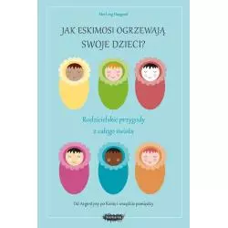 JAK ESKIMOSI OGRZEWAJĄ SWOJE DZIECI? RODZICIELSKIE PRZYGODY Z CAŁEGO ŚWIATA Mei-Ling Hopgood - Mamania
