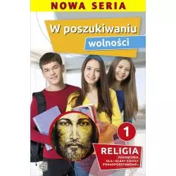W POSZUKIWANIU WOLNOŚCI. RELIGIA PODRĘCZNIK DLA KLASY 1 LICEUM