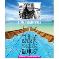 JAK POKOCHAĆ SIEBIE? PODRĘCZNIK ŻYCIOWEJ PRZEMIANY