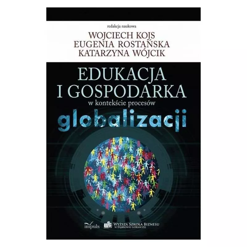 EDUKACJA I GOSPODARKA W KONTEKŚCIE PROCESÓW GLOBALIZACJI Katarzyna Wójcik, Wojciech Kojs - Impuls