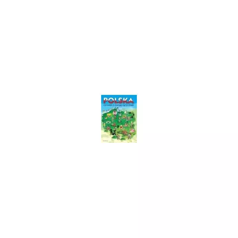 POLSKA, CO WIEM O SWOJEJ OJCZYŹNIE? Gawryś Iwona - Siedmioróg