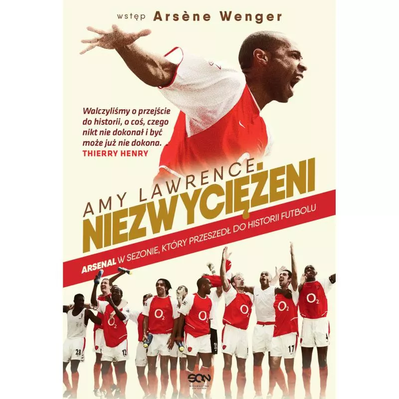 NIEZWYCIĘŻENI ARSENAL W SEZONIE KTÓRY PRZESZEDŁ DO HISTORII FUTBOLU Amy Lawrence - Sine Qua Non