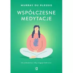 WSPÓŁCZESNE MEDYTACJE. JAK PRAKTYKOWAĆ, ŻEBY OSIĄGNĄĆ DOBROSTAN