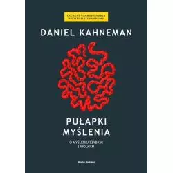 PUŁAPKI MYŚLENIA. O MYŚLENIU SZYBKIM I WOLNYM