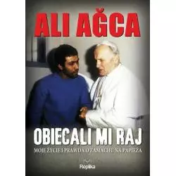 OBIECALI MI RAJ. MOJE ŻYCIE I PRAWDA O ZAMACHU NA PAPIEŻA