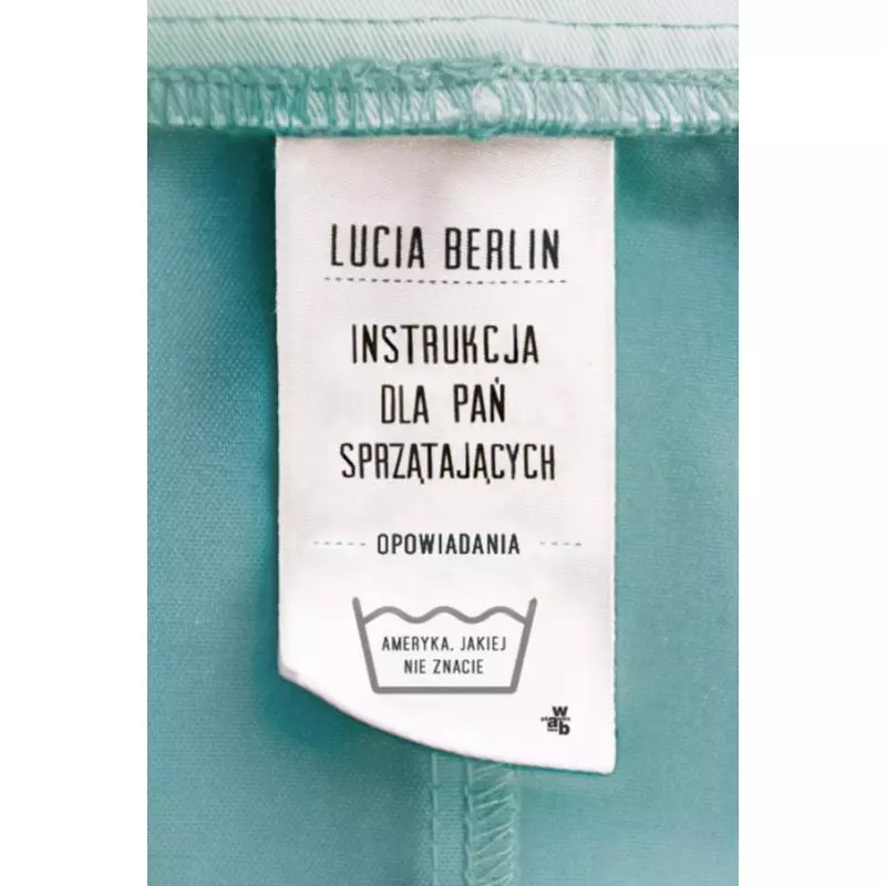 INSTRUKCJA DLA PAŃ SPRZĄTAJĄCYCH AMERYKA JAKIEJ NIE ZNACIE Lucia Berlin - WAB