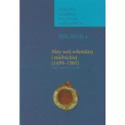 AKTY UNII WILEŃSKIEJ I MIELNICKIEJ (1499-1501). DOKUMENTY I STUDIA