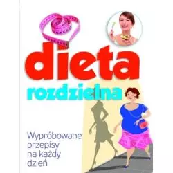 DIETA ROZDZIELNA. WYPRÓBOWANE PRZEPISY NA KAŻDY DZIEŃ