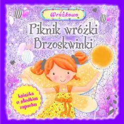 PIKNIK WRÓŻKI BRZOSKWINKI. KSIĄŻKA O SŁODKIM ZAPACHU